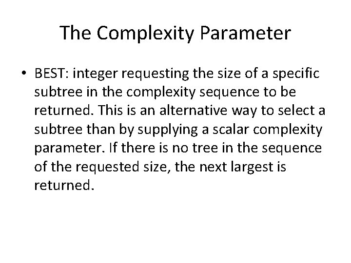The Complexity Parameter • BEST: integer requesting the size of a specific subtree in The Complexity Parameter • BEST: integer requesting the size of a specific subtree in