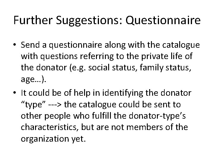 Further Suggestions: Questionnaire • Send a questionnaire along with the catalogue with questions referring Further Suggestions: Questionnaire • Send a questionnaire along with the catalogue with questions referring