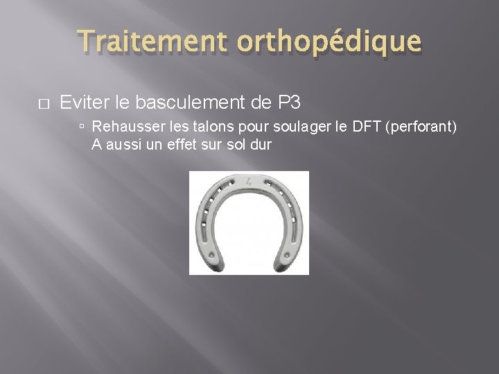 Traitement orthopédique � Eviter le basculement de P 3 Rehausser les talons pour soulager Traitement orthopédique � Eviter le basculement de P 3 Rehausser les talons pour soulager