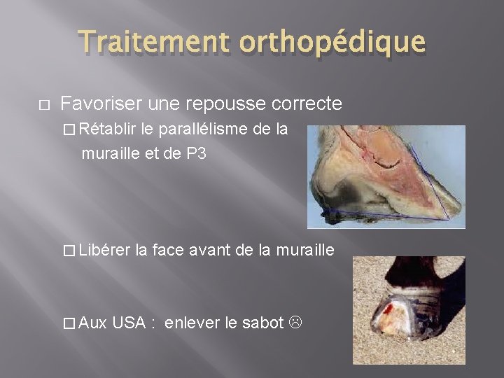 Traitement orthopédique � Favoriser une repousse correcte � Rétablir le parallélisme de la muraille Traitement orthopédique � Favoriser une repousse correcte � Rétablir le parallélisme de la muraille