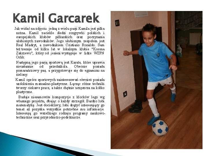 Kamil Garcarek Jak widać na zdjęciu jedną z wielu pasji Kamila jest piłka nożna.