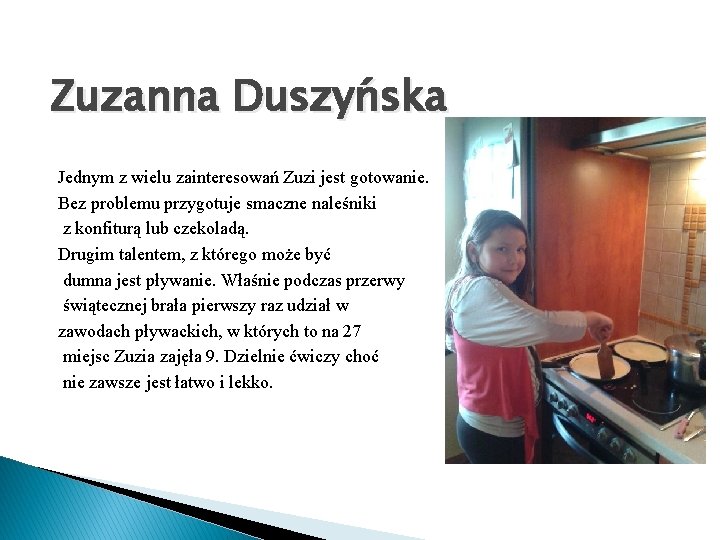 Zuzanna Duszyńska Jednym z wielu zainteresowań Zuzi jest gotowanie. Bez problemu przygotuje smaczne naleśniki