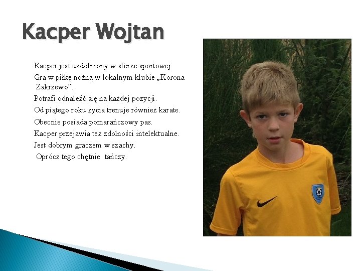 Kacper Wojtan Kacper jest uzdolniony w sferze sportowej. Gra w piłkę nożną w lokalnym