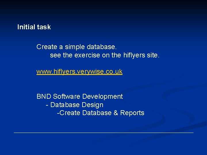 Initial task Create a simple database. see the exercise on the hiflyers site. www.