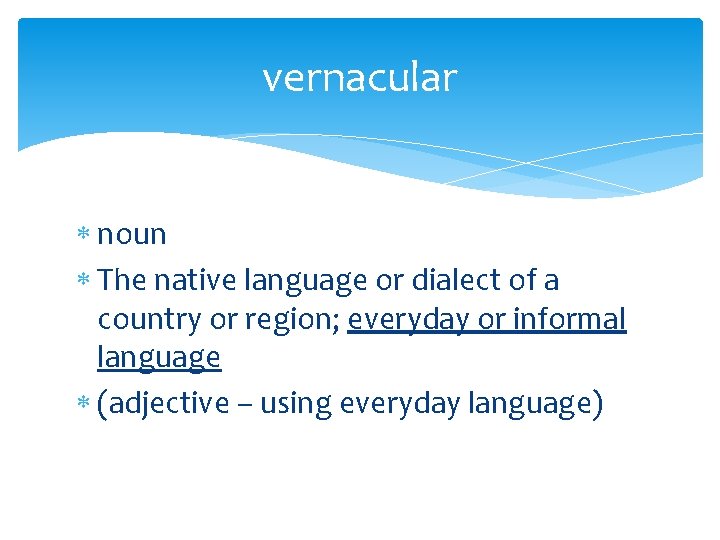 vernacular noun The native language or dialect of a country or region; everyday or