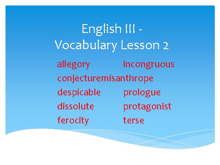 English III Vocabulary Lesson 2 allegory incongruous conjecturemisanthrope despicable prologue dissolute protagonist ferocity terse