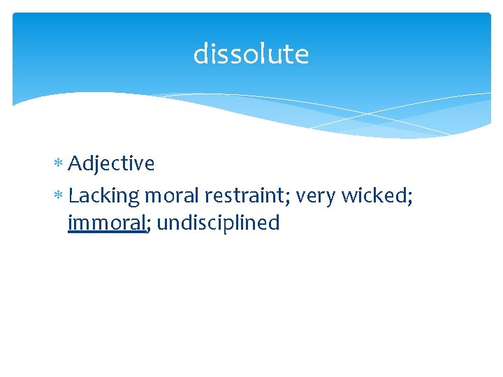 dissolute Adjective Lacking moral restraint; very wicked; immoral; undisciplined 