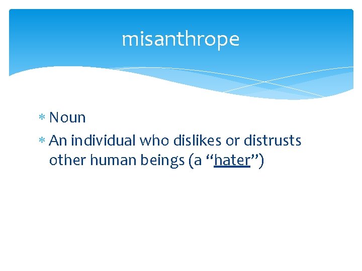 misanthrope Noun An individual who dislikes or distrusts other human beings (a “hater”) 