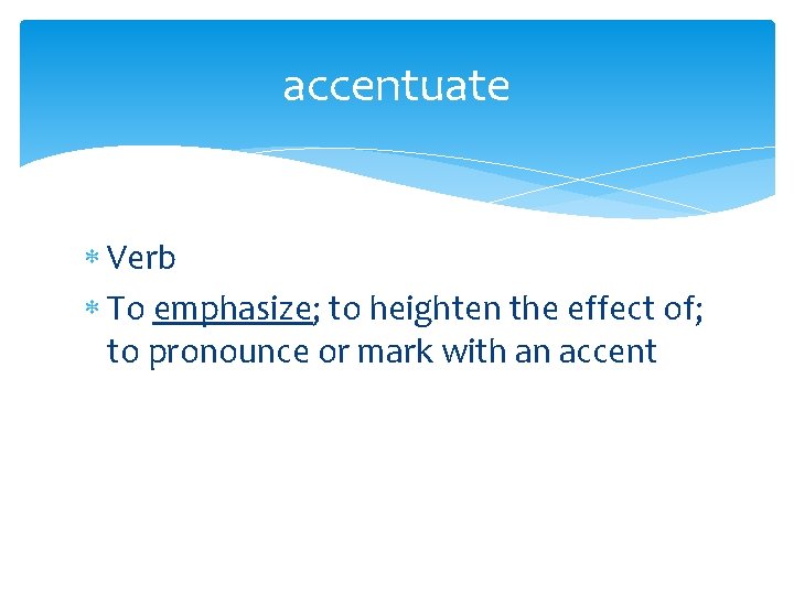 accentuate Verb To emphasize; to heighten the effect of; to pronounce or mark with