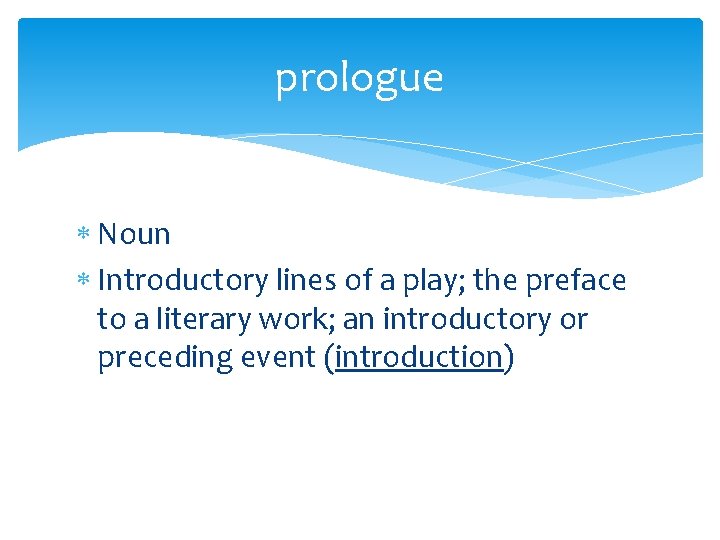 prologue Noun Introductory lines of a play; the preface to a literary work; an
