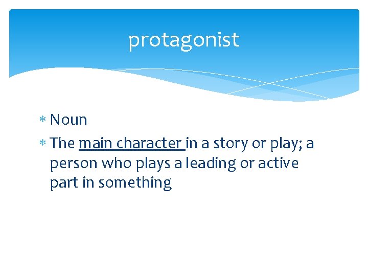 protagonist Noun The main character in a story or play; a person who plays