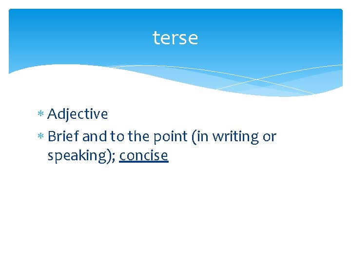 terse Adjective Brief and to the point (in writing or speaking); concise 