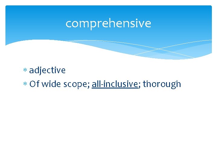 comprehensive adjective Of wide scope; all-inclusive; thorough 