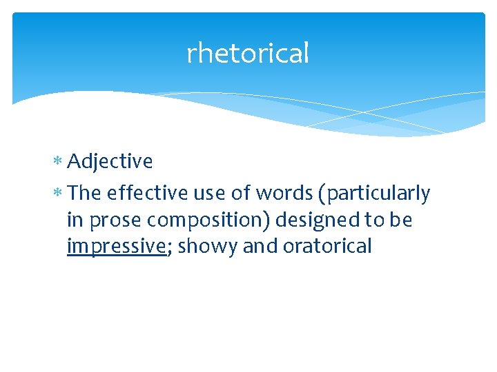 rhetorical Adjective The effective use of words (particularly in prose composition) designed to be