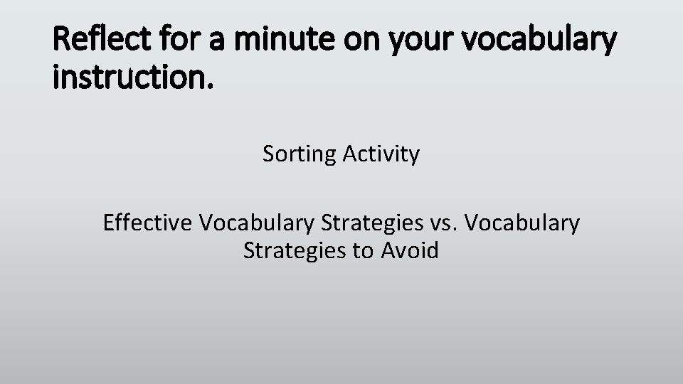 Reflect for a minute on your vocabulary instruction. Sorting Activity Effective Vocabulary Strategies vs. Reflect for a minute on your vocabulary instruction. Sorting Activity Effective Vocabulary Strategies vs.