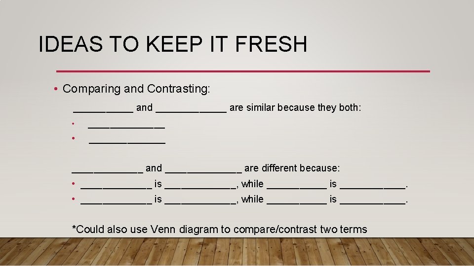 IDEAS TO KEEP IT FRESH • Comparing and Contrasting: ______ and _______ are similar IDEAS TO KEEP IT FRESH • Comparing and Contrasting: ______ and _______ are similar