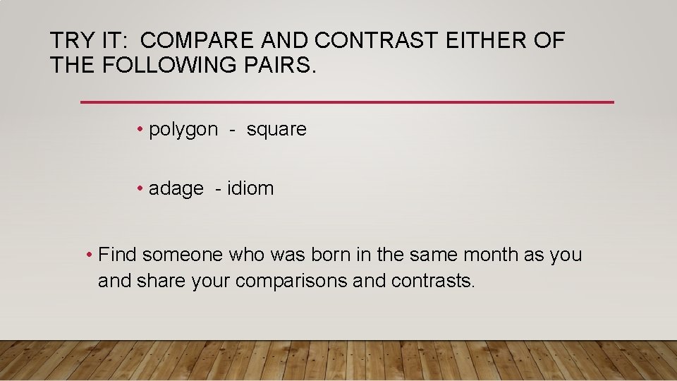 TRY IT: COMPARE AND CONTRAST EITHER OF THE FOLLOWING PAIRS. • polygon - square TRY IT: COMPARE AND CONTRAST EITHER OF THE FOLLOWING PAIRS. • polygon - square