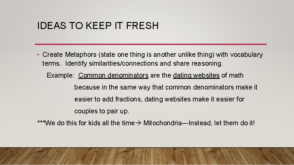 IDEAS TO KEEP IT FRESH • Create Metaphors (state one thing is another unlike IDEAS TO KEEP IT FRESH • Create Metaphors (state one thing is another unlike