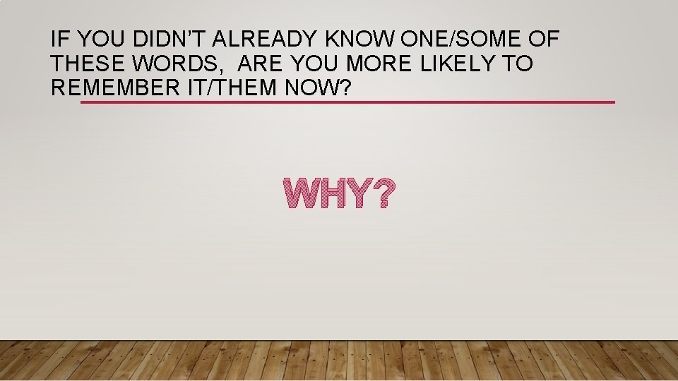 IF YOU DIDN’T ALREADY KNOW ONE/SOME OF THESE WORDS, ARE YOU MORE LIKELY TO IF YOU DIDN’T ALREADY KNOW ONE/SOME OF THESE WORDS, ARE YOU MORE LIKELY TO