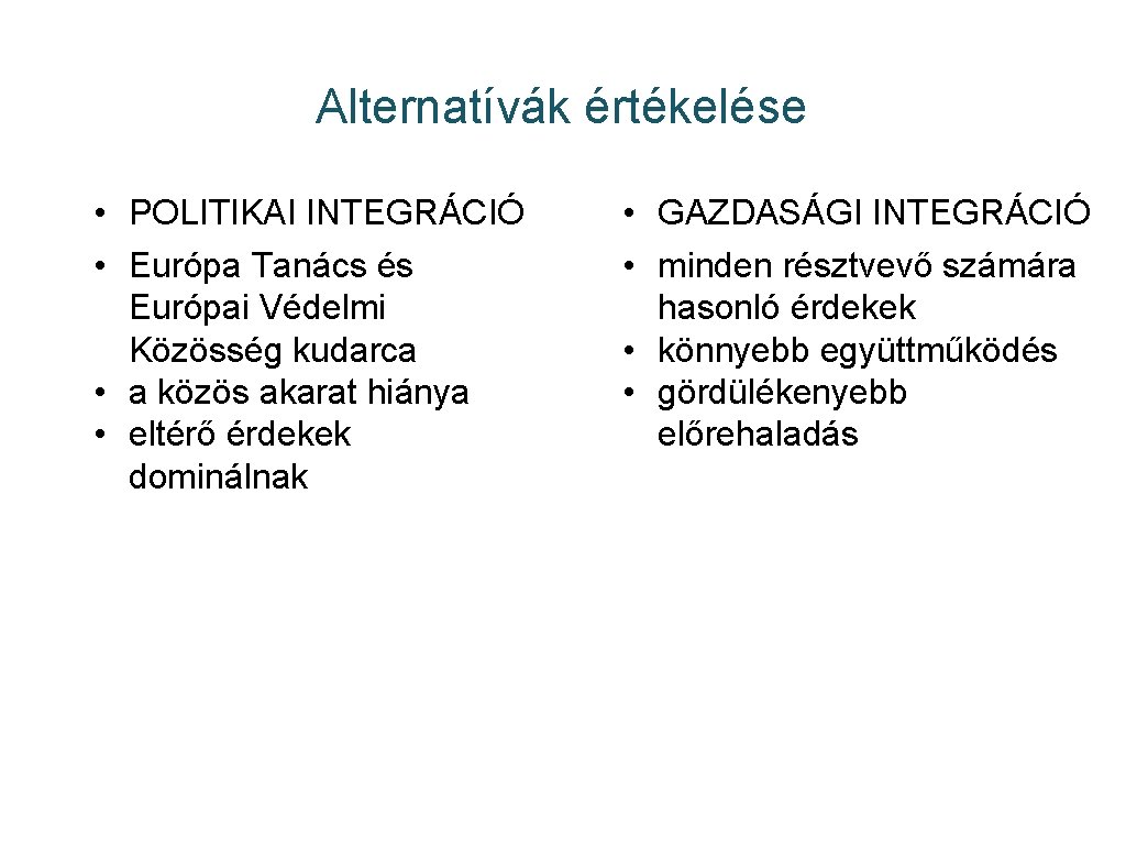 Alternatívák értékelése • POLITIKAI INTEGRÁCIÓ • Európa Tanács és Európai Védelmi Közösség kudarca •