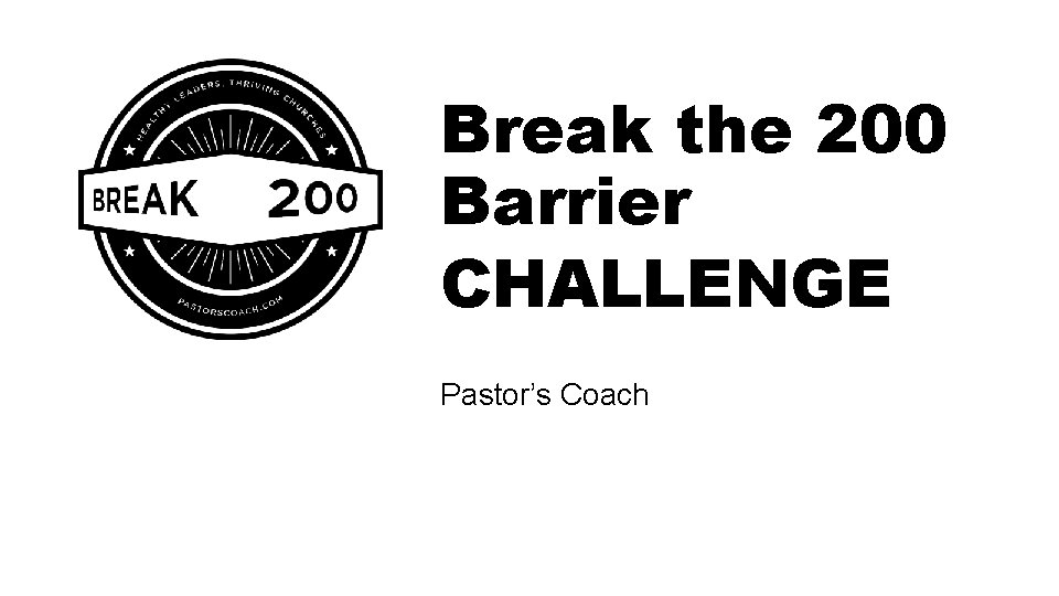 Break the 200 Barrier CHALLENGE Pastor’s Coach Break the 200 Barrier CHALLENGE Pastor’s Coach