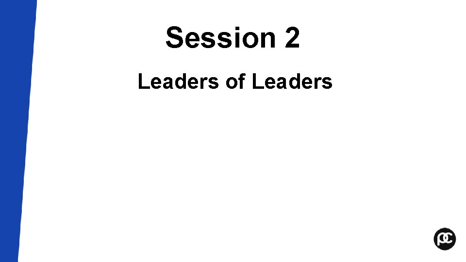 Session 2 Leaders of Leaders Session 2 Leaders of Leaders