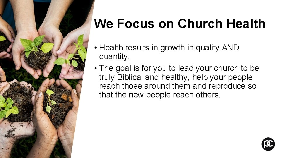 We Focus on Church Health • Health results in growth in quality AND quantity. We Focus on Church Health • Health results in growth in quality AND quantity.