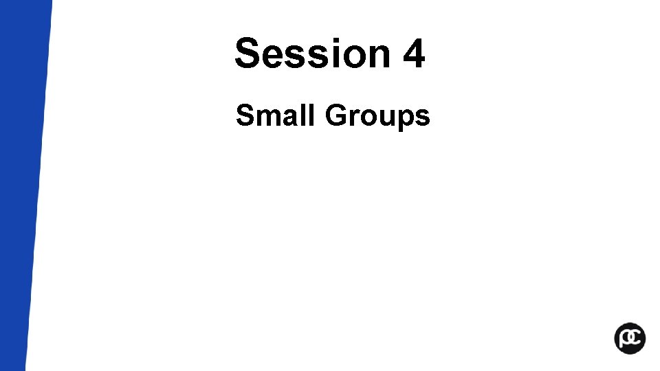 Session 4 Small Groups Session 4 Small Groups
