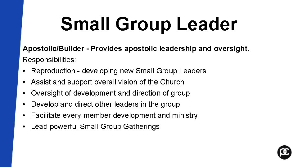 Small Group Leader Apostolic/Builder - Provides apostolic leadership and oversight. Responsibilities: • Reproduction - Small Group Leader Apostolic/Builder - Provides apostolic leadership and oversight. Responsibilities: • Reproduction -