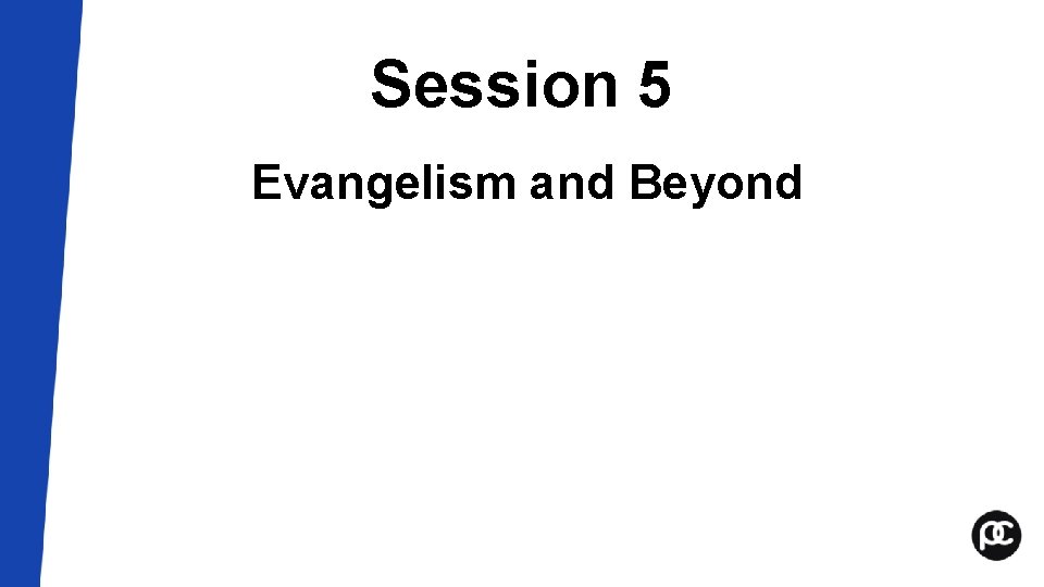 Session 5 Evangelism and Beyond Session 5 Evangelism and Beyond
