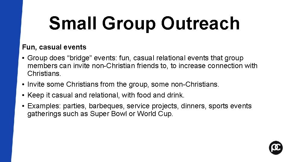 Small Group Outreach Fun, casual events • Group does “bridge” events: fun, casual relational Small Group Outreach Fun, casual events • Group does “bridge” events: fun, casual relational