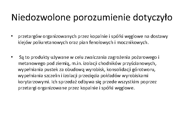 Niedozwolone porozumienie dotyczyło • przetargów organizowanych przez kopalnie i spółki węglowe na dostawy klejów Niedozwolone porozumienie dotyczyło • przetargów organizowanych przez kopalnie i spółki węglowe na dostawy klejów