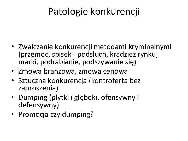 Patologie konkurencji • Zwalczanie konkurencji metodami kryminalnymi (przemoc, spisek - podsłuch, kradzież rynku, marki,