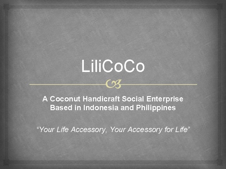 Lili. Co A Coconut Handicraft Social Enterprise Based in Indonesia and Philippines “Your Life