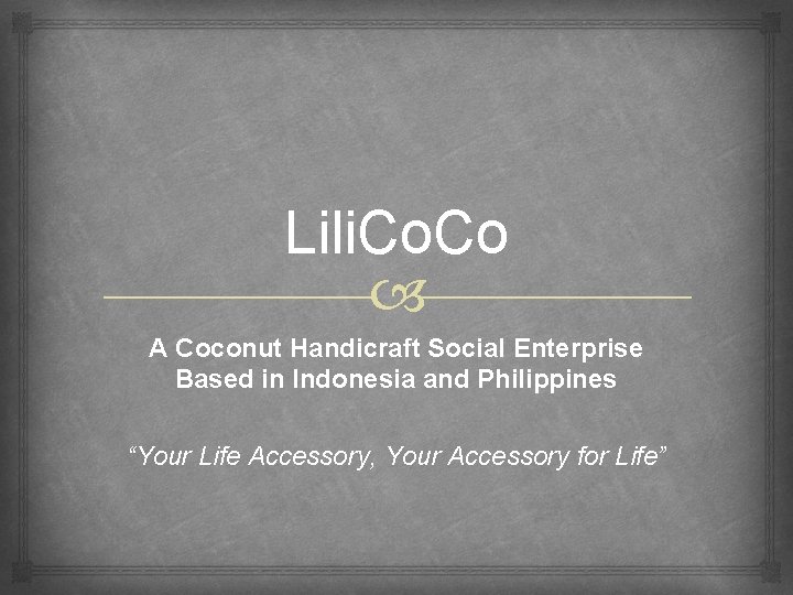 Lili. Co A Coconut Handicraft Social Enterprise Based in Indonesia and Philippines “Your Life