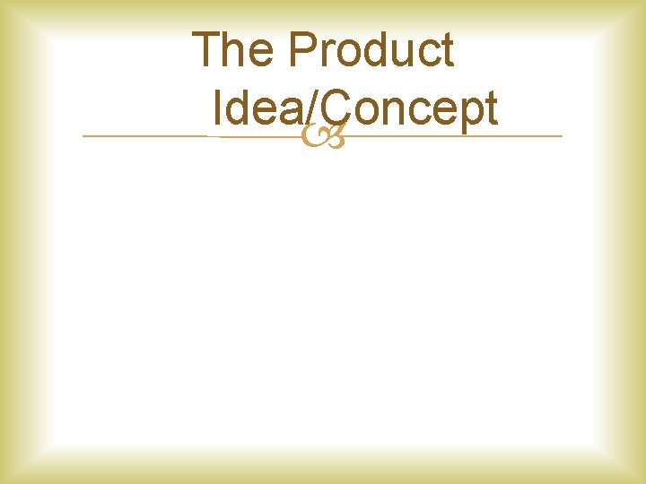 The Product Idea/Concept 