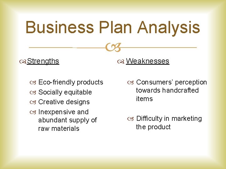 Business Plan Analysis Strengths Eco-friendly products Socially equitable Creative designs Inexpensive and abundant supply