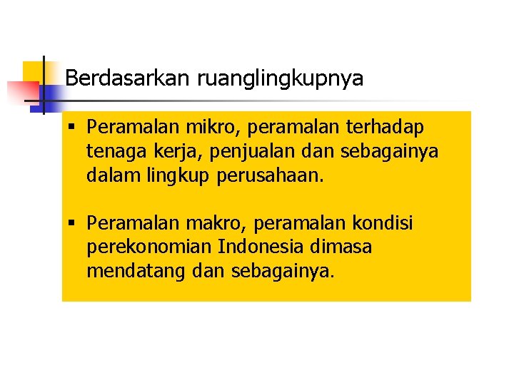 Berdasarkan ruanglingkupnya § Peramalan mikro, peramalan terhadap tenaga kerja, penjualan dan sebagainya dalam lingkup