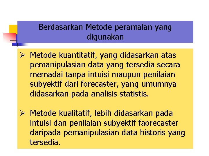 Berdasarkan Metode peramalan yang digunakan Ø Metode kuantitatif, yang didasarkan atas pemanipulasian data yang