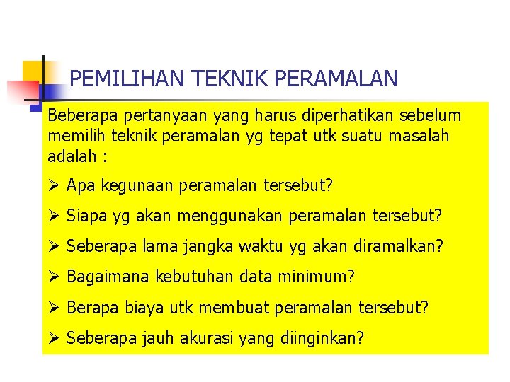 PEMILIHAN TEKNIK PERAMALAN Beberapa pertanyaan yang harus diperhatikan sebelum memilih teknik peramalan yg tepat