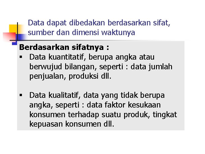 Data dapat dibedakan berdasarkan sifat, sumber dan dimensi waktunya Berdasarkan sifatnya : § Data