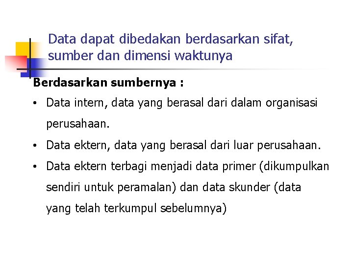 Data dapat dibedakan berdasarkan sifat, sumber dan dimensi waktunya Berdasarkan sumbernya : • Data