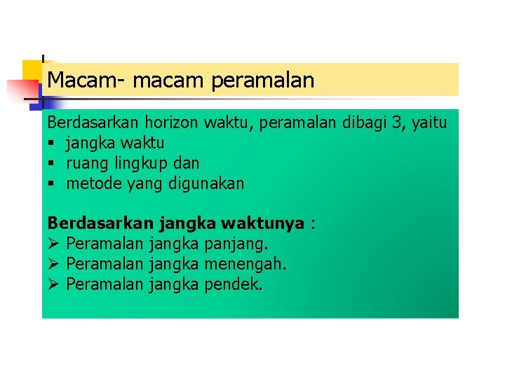 Macam- macam peramalan Berdasarkan horizon waktu, peramalan dibagi 3, yaitu § jangka waktu §