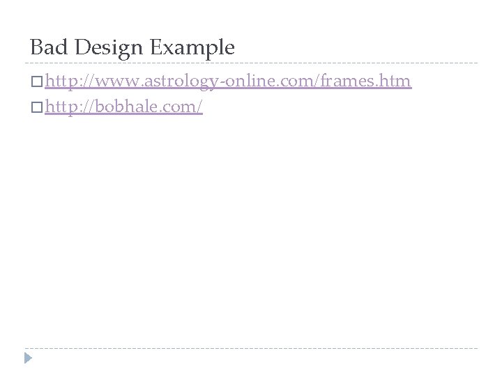 Bad Design Example � http: //www. astrology-online. com/frames. htm � http: //bobhale. com/ Bad Design Example � http: //www. astrology-online. com/frames. htm � http: //bobhale. com/