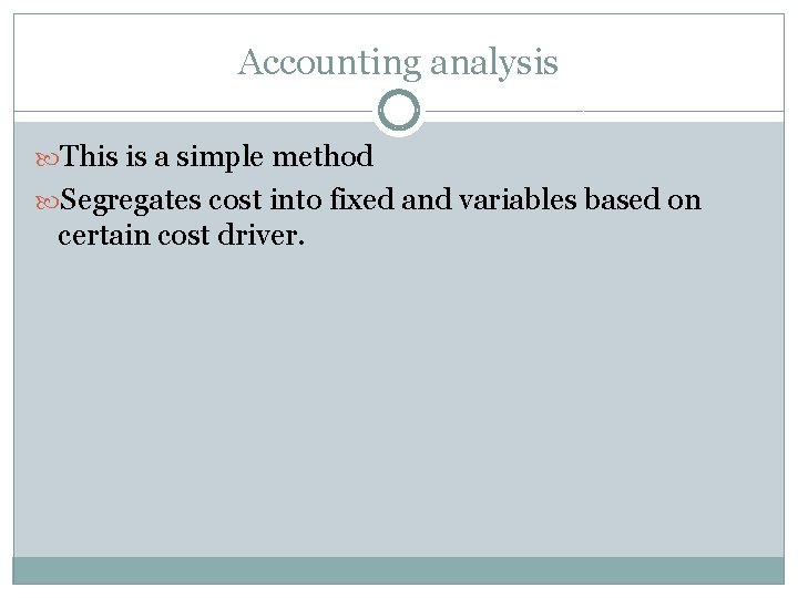 Accounting analysis This is a simple method Segregates cost into fixed and variables based