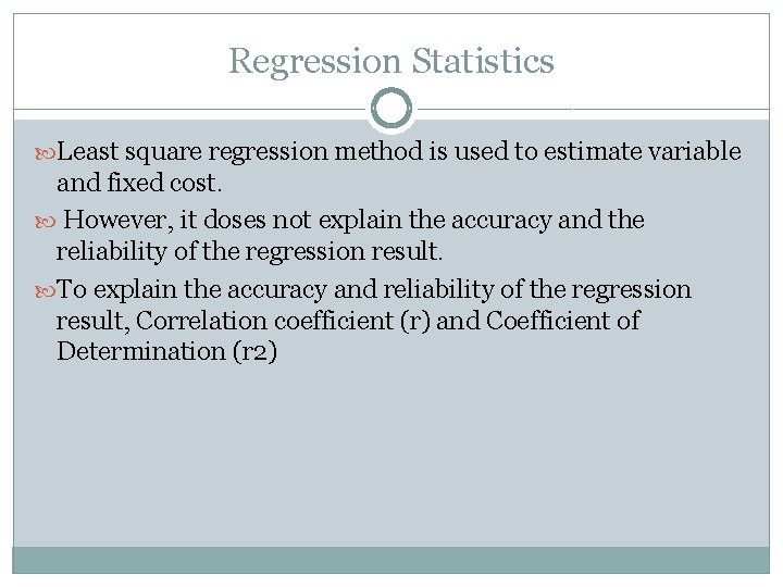 Regression Statistics Least square regression method is used to estimate variable and fixed cost.