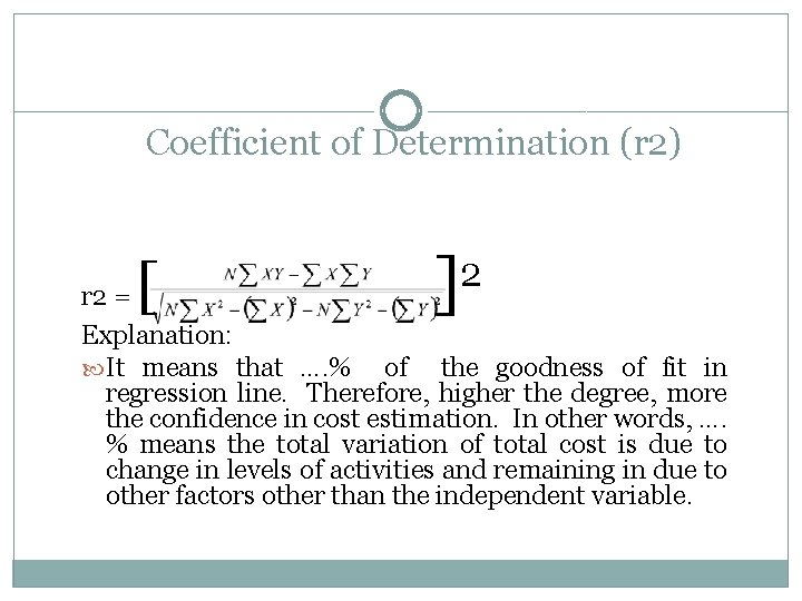 Coefficient of Determination (r 2) [ ] 2 r 2 = Explanation: It means