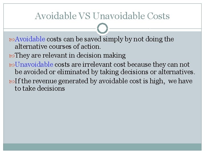 Avoidable VS Unavoidable Costs Avoidable costs can be saved simply by not doing the