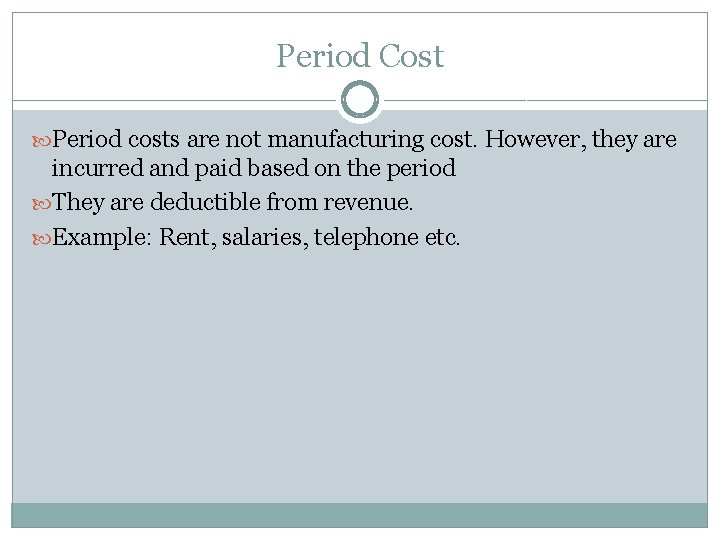 Period Cost Period costs are not manufacturing cost. However, they are incurred and paid