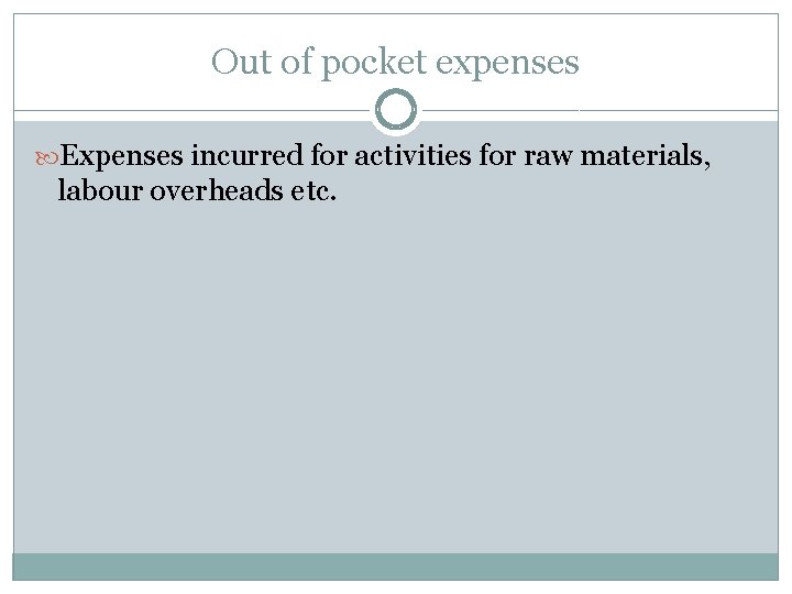 Out of pocket expenses Expenses incurred for activities for raw materials, labour overheads etc.